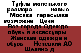 Туфли маленького размера 32 - 33 новые, Москва, пересылка возможна › Цена ­ 2 800 - Все города Одежда, обувь и аксессуары » Женская одежда и обувь   . Ненецкий АО,Щелино д.